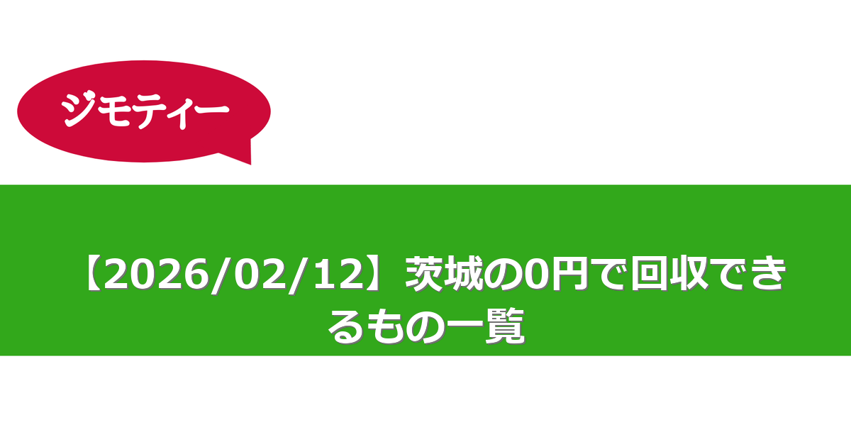 【2026/02/12】茨城の0円で回収できるもの一覧